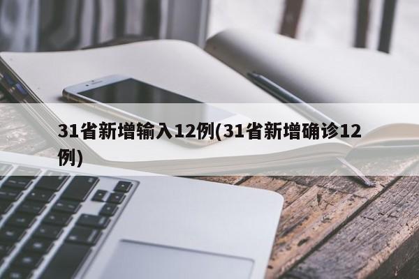 31省新增输入12例(31省新增确诊12例)