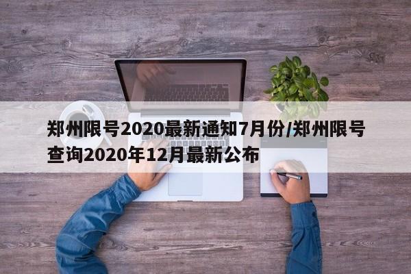 郑州限号2020最新通知7月份/郑州限号查询2020年12月最新公布