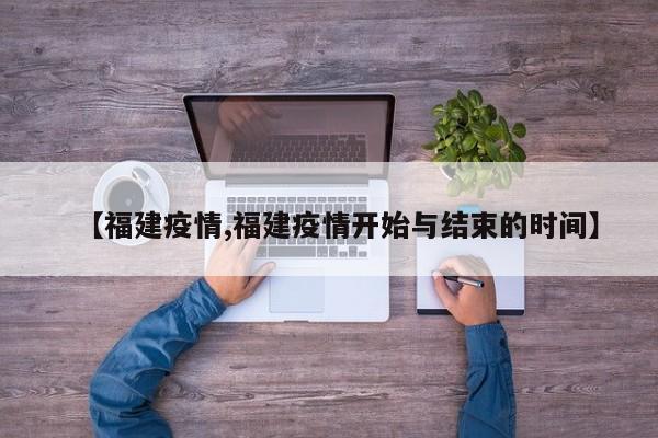 【福建疫情,福建疫情开始与结束的时间】