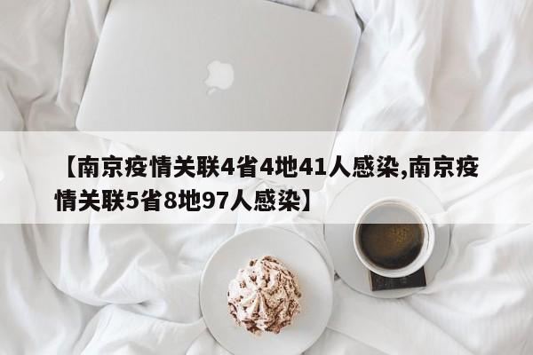 【南京疫情关联4省4地41人感染,南京疫情关联5省8地97人感染】