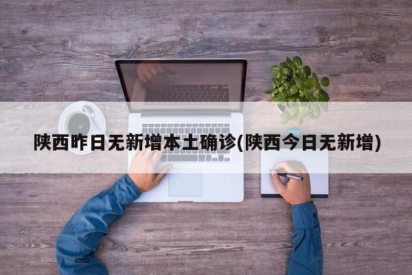 陕西昨日无新增本土确诊(陕西今日无新增)
