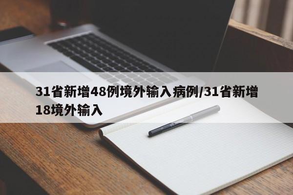 31省新增48例境外输入病例/31省新增18境外输入