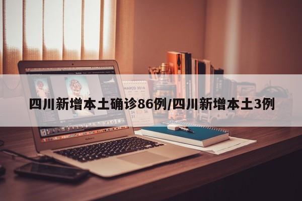 四川新增本土确诊86例/四川新增本土3例