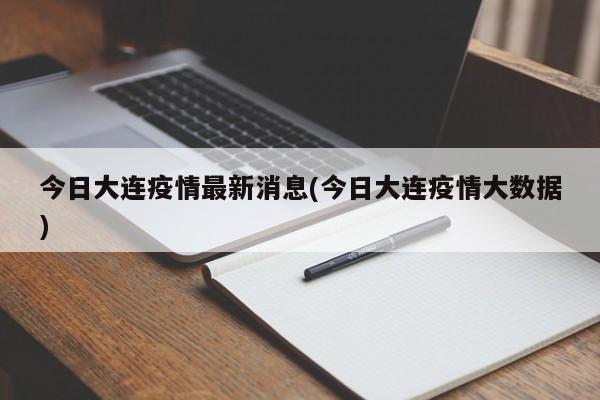 今日大连疫情最新消息(今日大连疫情大数据)