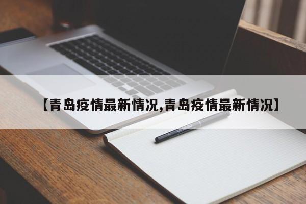 【青岛疫情最新情况,青岛疫情最新情况】