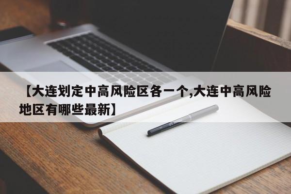 【大连划定中高风险区各一个,大连中高风险地区有哪些最新】