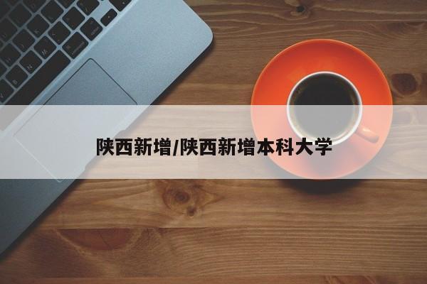 陕西新增/陕西新增本科大学