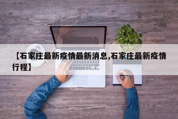 【石家庄最新疫情最新消息,石家庄最新疫情行程】