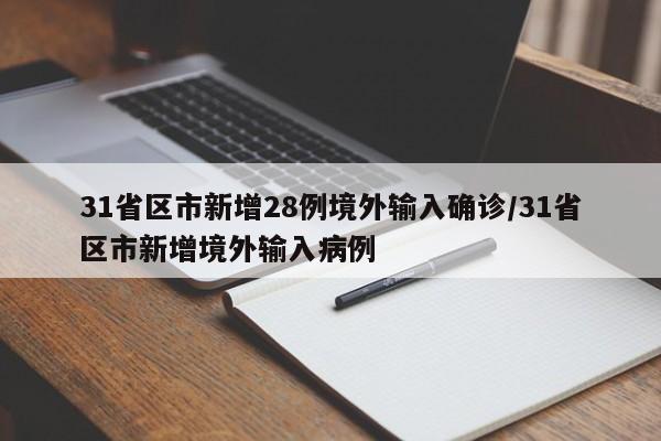 31省区市新增28例境外输入确诊/31省区市新增境外输入病例