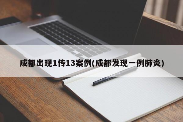 成都出现1传13案例(成都发现一例肺炎)