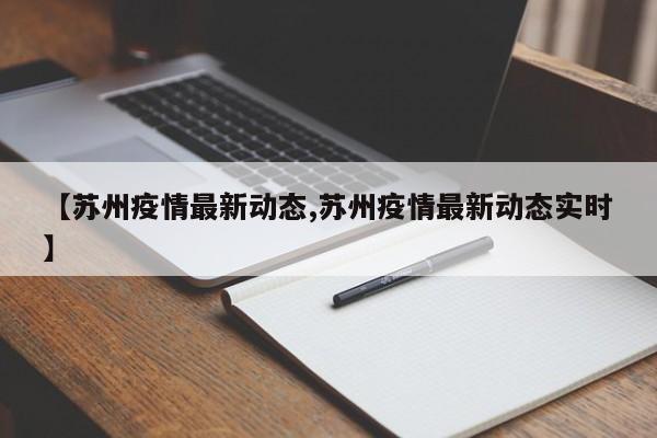 【苏州疫情最新动态,苏州疫情最新动态实时】