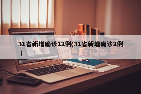 31省新增确诊12例(31省新增确诊2例 )