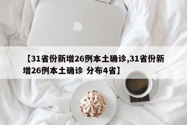【31省份新增26例本土确诊,31省份新增26例本土确诊 分布4省】