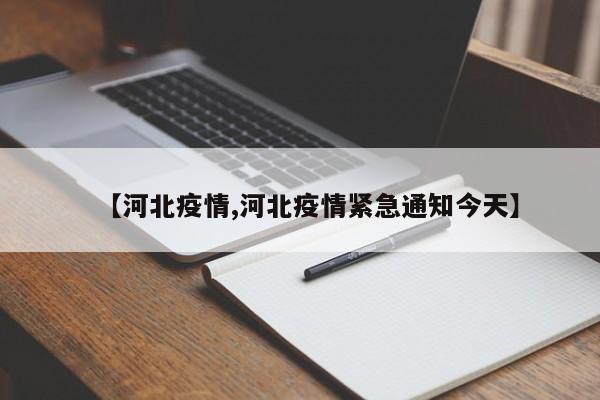 【河北疫情,河北疫情紧急通知今天】