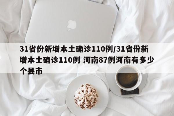 31省份新增本土确诊110例/31省份新增本土确诊110例 河南87例河南有多少个县市