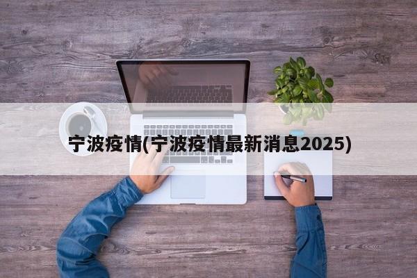 宁波疫情(宁波疫情最新消息2025)
