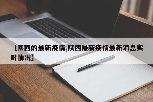 【陕西的最新疫情,陕西最新疫情最新消息实时情况】