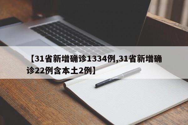 【31省新增确诊1334例,31省新增确诊22例含本土2例】