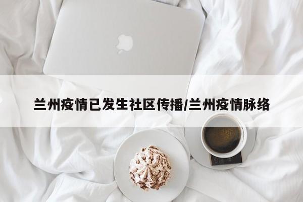 兰州疫情已发生社区传播/兰州疫情脉络