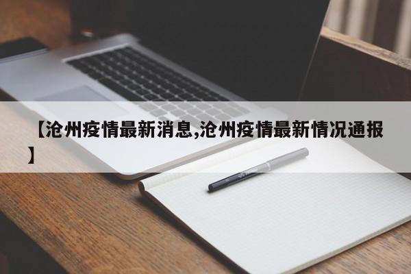 【沧州疫情最新消息,沧州疫情最新情况通报】