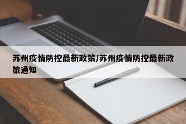苏州疫情防控最新政策/苏州疫情防控最新政策通知