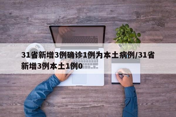 31省新增3例确诊1例为本土病例/31省新增3例本土1例0