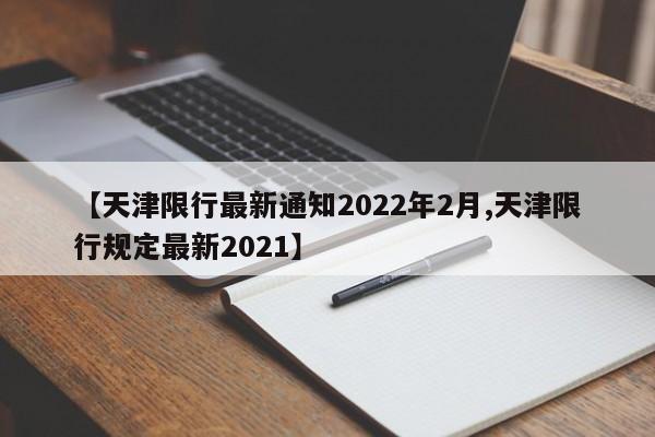 【天津限行最新通知2022年2月,天津限行规定最新2021】