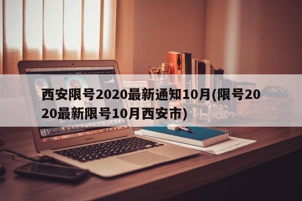 西安限号2020最新通知10月(限号2020最新限号10月西安市)