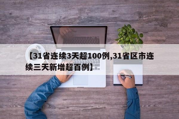 【31省连续3天超100例,31省区市连续三天新增超百例】