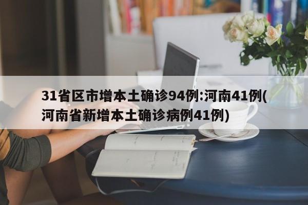 31省区市增本土确诊94例:河南41例(河南省新增本土确诊病例41例)