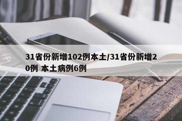 31省份新增102例本土/31省份新增20例 本土病例6例