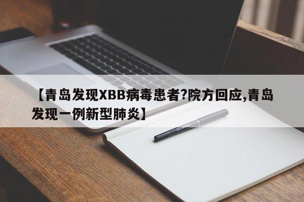 【青岛发现XBB病毒患者?院方回应,青岛发现一例新型肺炎】