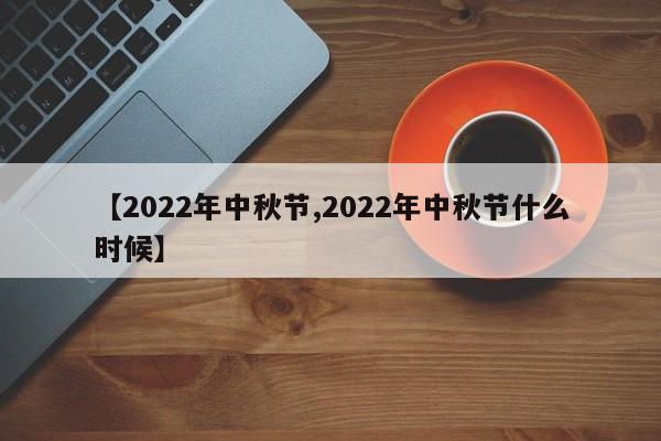 【2022年中秋节,2022年中秋节什么时候】