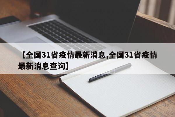 【全国31省疫情最新消息,全国31省疫情最新消息查询】