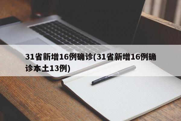 31省新增16例确诊(31省新增16例确诊本土13例)